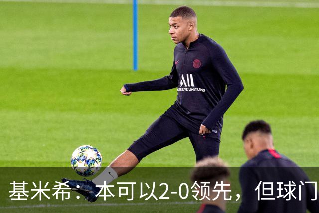 基米希：本可以2-0领先，但球门好像在和我们玩捉迷藏！