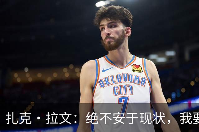 扎克·拉文：绝不安于现状，我要向全世界证明我有多棒